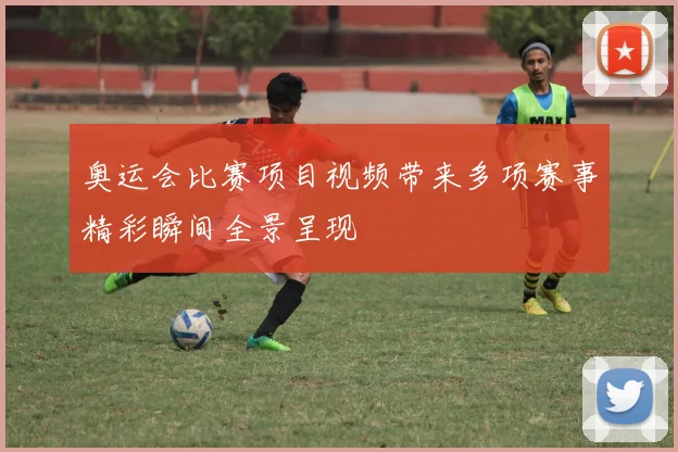 奥运会比赛项目视频带来多项赛事精彩瞬间全景呈现